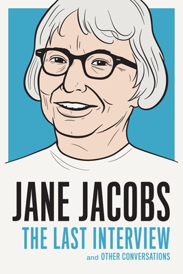 Jane Jacobs: The Last Interview: and Other Conversations - Jacobs, Jane