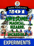 Janice VanCleave's 201 Awesome, Magical Bizarre, and Incredible Experiments