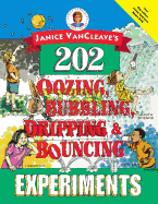 Janice Vancleave's 202 Oozing, Bubbling, Dripping, and Bouncing Experiments