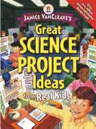 Janice VanCleave's Great Science Project Ideas from Real Kids