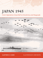 Japan 1945: From Operation Downfall to Hiroshima and Nagasaki
