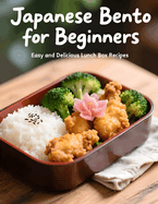 Japanese Bento for Beginners: : Easy and Delicious Lunch Box Recipes