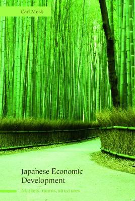 Japanese Economic Development: Markets, Norms, Structures - Mosk, Carl