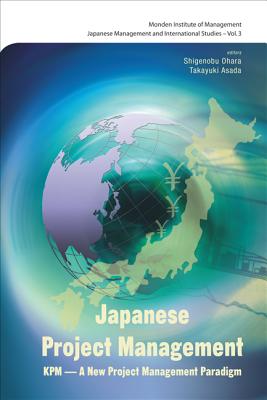 Japanese Project Management: Kpm - Innovation, Development and Improvement - Asada, Takayuki (Editor), and Ohara, Shigenobu (Editor), and Monden, Yasuhiro (Editor)