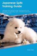 Japanese Spitz Training Guide Japanese Spitz Training Includes: Japanese Spitz Tricks, Socializing, Housetraining, Agility, Obedience, Behavioral Training and More