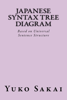 Japanese Syntax Tree Diagram: Based on Universal Sentence Structure - Sakai, Yuko
