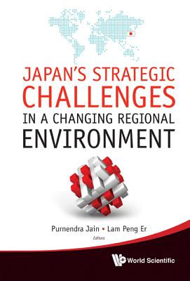 Japan's Strategic Challenges In A Changing Regional Environment - Jain, Purnendra (Editor), and Lam, Peng Er (Editor)