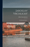 Jaroslav Vrchlick�: En Litterat�r Studie...