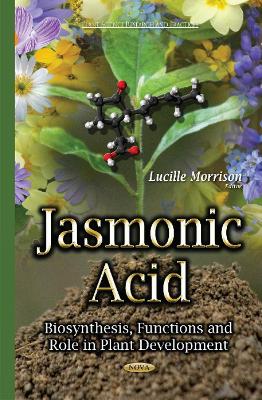 Jasmonic Acid: Biosynthesis, Functions & Role in Plant Development - Morrison, Lucille (Editor)
