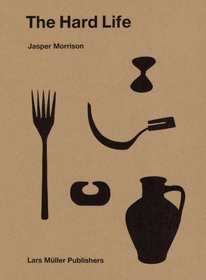Jasper Morrison: The Hard Life - Morrison, Jasper