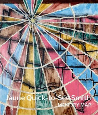 Jaune Quick-To-See Smith: Memory Map - Phipps, Laura, and Ambrose-Smith, Neal (Contributions by), and Carlson, Andrea (Contributions by)