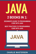 Java: 2 Books in 1: Beginner's Guide + Best Practices to Programming Code with Java