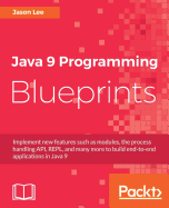 Java 9 Programming Blueprints: Master features like modular programming, Java HTTP 2.0, and REPL by building numerous applications