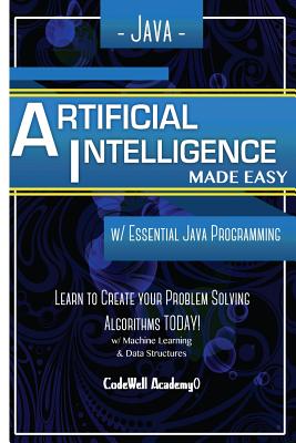 Java Artificial Intelligence: Made Easy, w/ Java Programming; Learn to Create your * Problem Solving * Algorithms! TODAY! w/ Machine Learning & Data Structures - Academy, Code Well