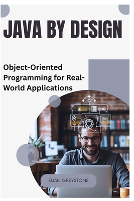 Java by Design: Object-Oriented Programming for Real-World Applications - Greystone, Elian