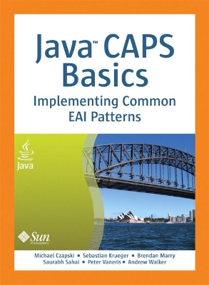 Java CAPS Basics: Implementing Common EAI Patterns - Czapski, Michael, and Krueger, Sebastian, and Marry, Brendan