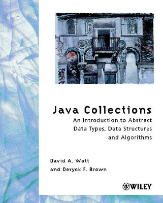 Java Collections: An Introduction to Abstract Data Types, Data Structures and Algorithms - Watt, David a, and Brown, Deryck F