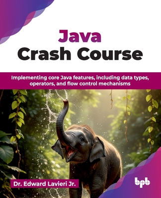 Java Crash Course: Implementing core Java features, including data types, operators, and flow control mechanisms (English Edition) - Lavieri, Edward, Dr., Jr.