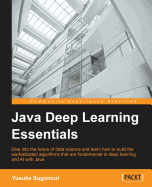 Java Deep Learning Essentials: Unlocking the next generation of predictive power