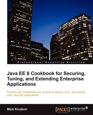 Java EE6 Cookbook for Securing, Tuning and Extending Enterprise Applications - Knutson, Mick