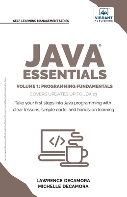 Java Essentials Volume 1: Learn Java, Variables, Control Flow, and Methods with Hands-On Coding Exercises and Examples for Beginners - Decamora, Lawrence G, III, and Decamora, Michelle C, and Publishers, Vibrant
