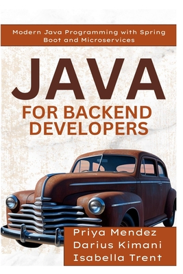 Java for Backend Developers: Modern Java Programming with Spring Boot and Microservices - Trent, Isabella, and Mendez, Priya, and Kimani, Darius