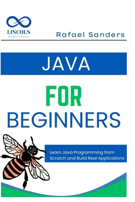 Java for Beginners: Learn Java Programming from Scratch and Build Real Applications - Sanders, Rafael