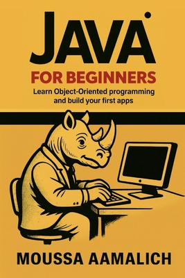 Java for Beginners: Learn Object-Oriented Programming and Build Your First Apps - Aamalich, Moussa