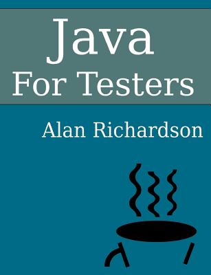Java for Testers: Learn Java Fundamentals Fast - Richardson, Alan