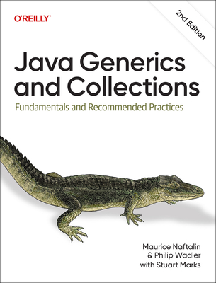 Java Generics and Collections: Fundamentals and Recommended Practices - Naftalin, Maurice, and Wadler, Philip
