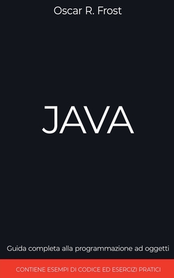 Java: Guida completa alla programmazione ad oggetti. Contiene esempi di codice ed esempi pratici - Frost, Oscar R