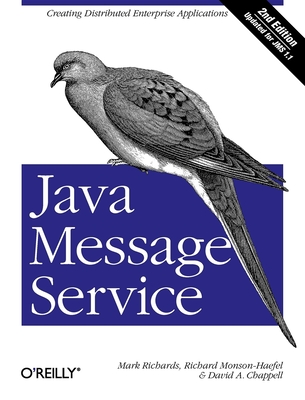 Java Message Service: Creating Distributed Enterprise Applications - Richards, Mark, Dr., and Monson-Haefel, Richard, and Chappell, David A