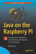Java on the Raspberry Pi: Develop Java Programs to Control Devices for Robotics, Iot, and Beyond