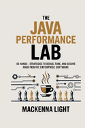 Java Performance Lab: 65 Hands-On Strategies to Debug, Tune, and Secure High-Traffic Enterprise Software
