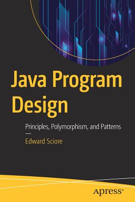 Java Program Design: Principles, Polymorphism, and Patterns - Sciore, Edward