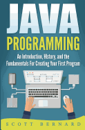 Java Programming: An Introduction, History, and the Fundamentals for Creating Your First Program