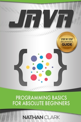 Java: Programming Basics for Absolute Beginners - Clark, Nathan