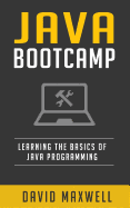 Java: Programming Bootcamp the Crash Course for Understanding the Basics of Java Computer Language