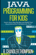 Java Programming for Kids: Learn Java Step By Step and Build Your Own Interactive Calculator for Fun!