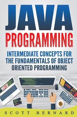 Java Programming: Intermediate Concepts For The Fundamentals Of OO Programming - Bernard, Scott