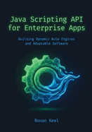 Java Scripting API for Enterprise Apps: Building Dynamic Rule Engines and Adaptable Software