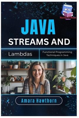 Java Streams and Lambdas: Functional Programming Techniques in Java - Hawthorn, Amara