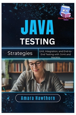 Java Testing Strategies: Unit, Integration, and End-to-End Testing with JUnit and Mockito - Hawthorn, Amara