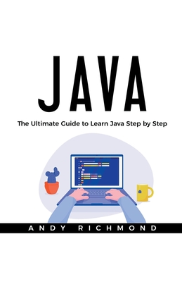 Java: The Ultimate Beginners Guide to Learn Java Step by Step - Richmond, Andy