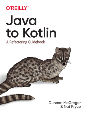 Java to Kotlin: A Refactoring Guidebook - McGregor, Duncan, and Pryce, Nat