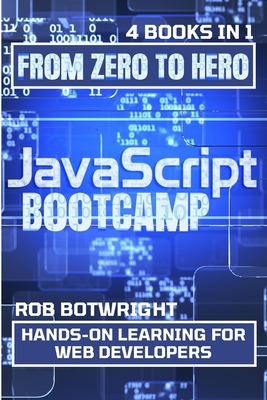 JavaScript Bootcamp: Hands-On Learning For Web Developers - Botwright, Rob