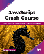 JavaScript Crash Course: All the JavaScript basics for web development in one place (English Edition)