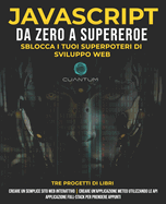JavaScript da Zero a Supereroe: Sblocca i tuoi superpoteri di sviluppo web: Impara lo sviluppo web e JavaScript da zero per principianti
