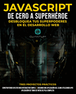 JavaScript de Cero a Superh�roe: Desbloquea tus Superpoderes en el Desarrollo Web: Aprende Desarrollo Web y JavaScript desde Cero para Principiantes