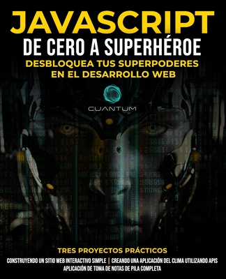 JavaScript de Cero a Superh?roe: Desbloquea tus Superpoderes en el Desarrollo Web: Aprende Desarrollo Web y JavaScript desde Cero para Principiantes - Technologies, Cuantum